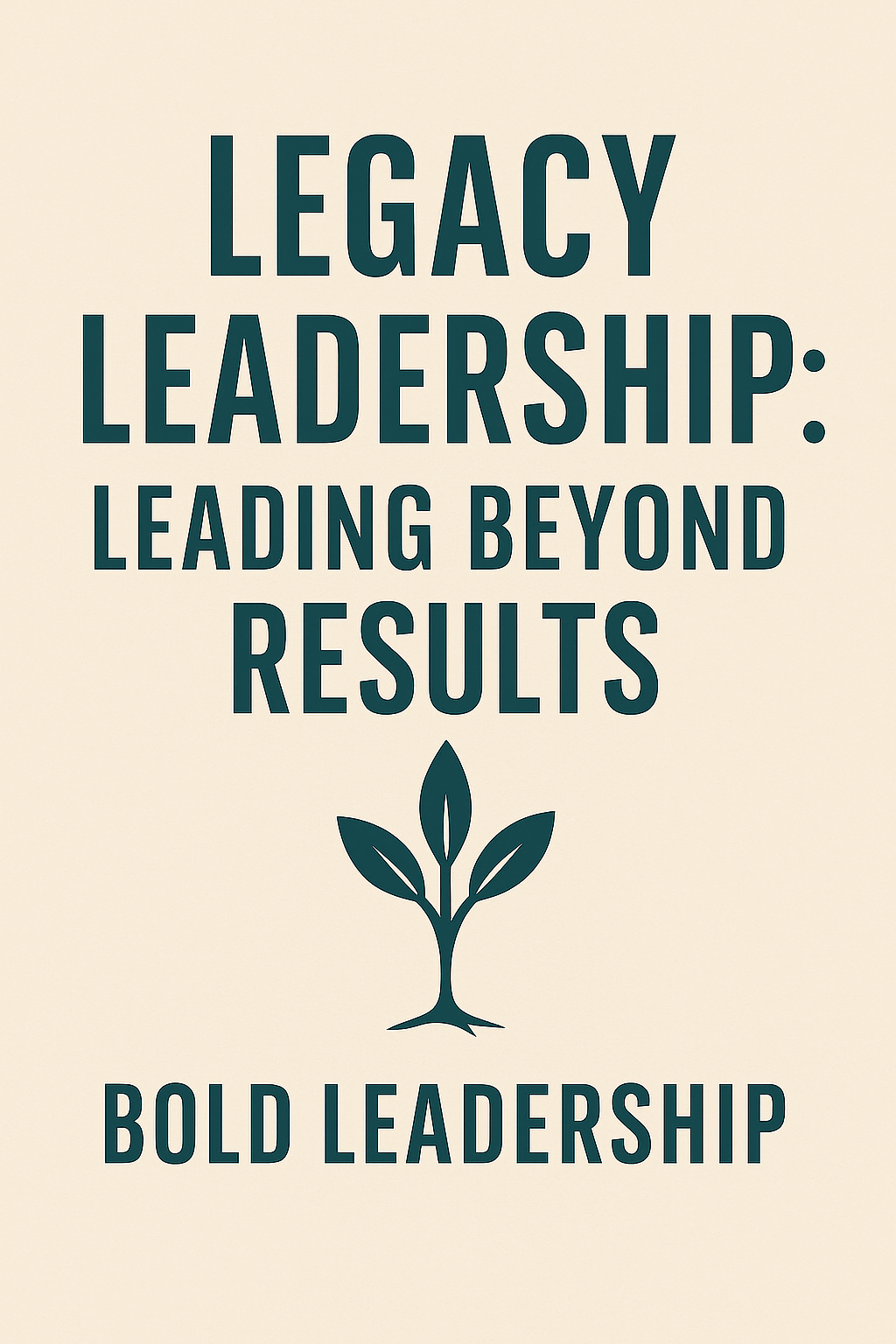 Text reads "Legacy Leadership: Leading Beyond Results, Bold Leadership" with a plant graphic.